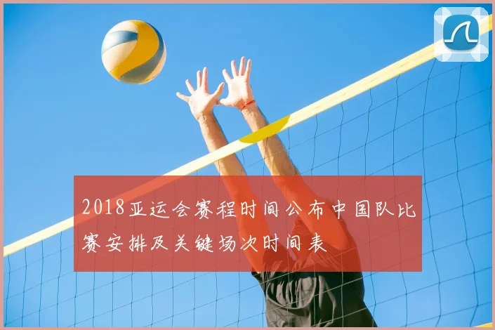 2018亚运会赛程时间公布中国队比赛安排及关键场次时间表